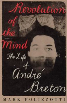 Revolution of the Mind: The Life of André Breton