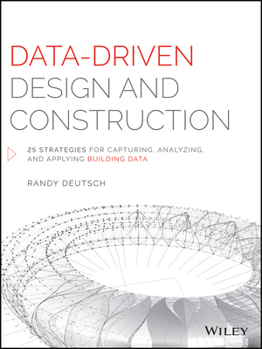 Hardcover Data-Driven Design and Construction: 25 Strategies for Capturing, Analyzing and Applying Building Data Book