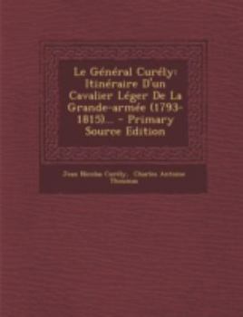 Paperback Le Général Curély: Itinéraire D'un Cavalier Léger De La Grande-armée (1793-1815)... [French] Book