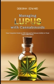 Managing Lupus with Cannabinoids: Your Complete Guide to CBD Oil and Its Natural Ability to Treat Lupus Effectively