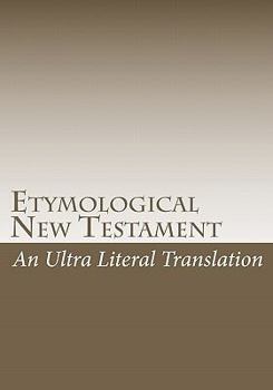 Paperback Etymological New Testament: An ultra literal translation of the Bible Book