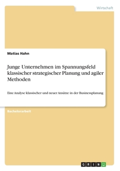 Paperback Junge Unternehmen im Spannungsfeld klassischer strategischer Planung und agiler Methoden: Eine Analyse klassischer und neuer Ansätze in der Businesspl [German] Book