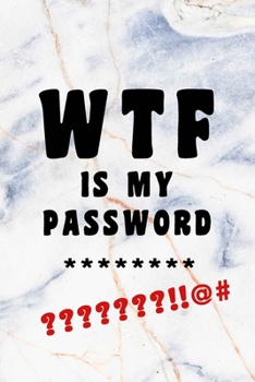 WTF Is My Password: Notebook, password book small 6” x 9” 120 Pages Organizer/Log Book/ Reminder/Notebook for Passwords and Shit/Password Book/Gift for Friends/Coworkers/Seniors/Mom/Dad/