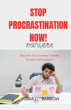 Paperback Stop Procrastination Now ! Not later: Discover Your Journey Towards Greater Achievement Book