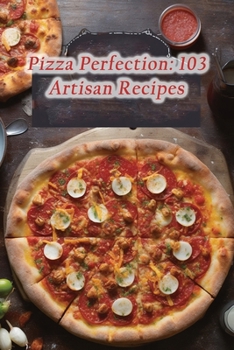 Paperback Pizza Perfection: 103 Artisan Recipes Book