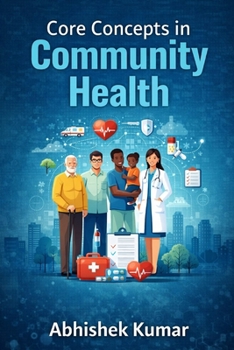 Core Concepts in Community Health: Principles of Public Health, Epidemiology, and Preventive Medicine