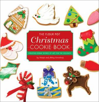 Hardcover The Flour Pot Christmas Cookie Book: Creating Edible Works of Art for the Holidays Book