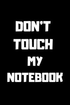 DON'T TOUCH MY NOTEBOOK Mined Notebook funny notebook for the office Journal funny notebook university graduation: Office gifts Lined Notebook / ... Blank Pages, 6x9 Inches, Matte Finish Cover