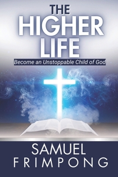 Paperback The Higher Life: Become an Unstoppable Child of God Book
