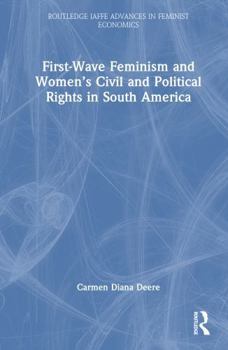 Hardcover First-Wave Feminism and Women's Civil and Political Rights in South America Book