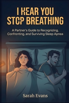 I Hear You Stop Breathing: A Partner's Guide to Recognizing, Confronting, and Surviving Sleep Apnea