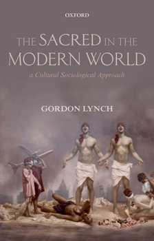 Paperback The Sacred in the Modern World: A Cultural Sociological Approach Book