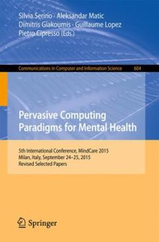 Pervasive Computing Paradigms for Mental Health: 5th International Conference, MindCare 2015, Milan, Italy, September 24-25, 2015, Revised Selected ... in Computer and Information Science, 604)