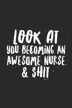 Paperback Look At You Becoming A Nurse & Shit: Funny 120 Pages Blank Lined Notebook Graduation Gift for Nurses, Doctors or Nurse Practitioner Funny Gift Book