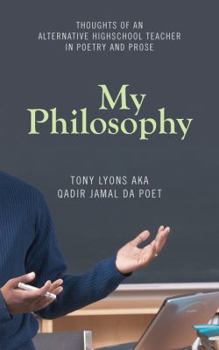 Paperback My Philosophy: Thoughts of an Alternative Highschool Teacher in Poetry and Prose Book
