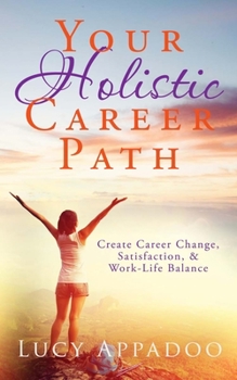 Your Holistic Career Path: Create Career Change, Satisfaction, & Work/Life Balance