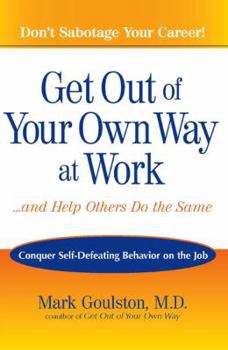 Paperback Get Out of Your Own Way at Work...And Help Others Do the Same: Conquer Self-Defeating Behavior on the Job Book