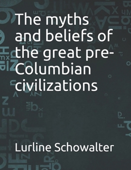 The myths and beliefs of the great pre-Columbian civilizations