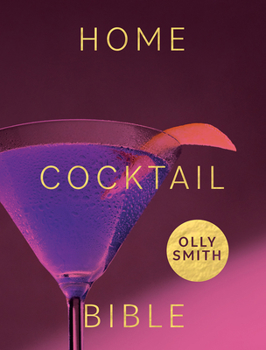 Hardcover Home Cocktail Bible: Every Cocktail Recipe You'll Ever Need - Over 200 Classics and New Inventions Book
