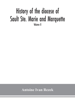 Hardcover History of the diocese of Sault Ste. Marie and Marquette: containing a full and accurate account of the development of the Catholic Church in Upper Mi Book