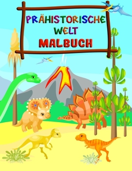 Paperback Prähistorische Welt - Malbuch: Fantastisches Dinosaurier Malbuch für Jungen, Mädchen, Kleinkinder, Kinder im Vorschulalter, Kinder 2-4, 4-8 (Dinosaur [German] Book