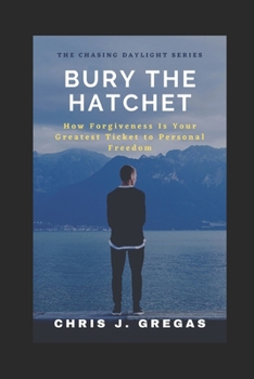 Paperback Bury the Hatchet: How Forgiveness Is Your Greatest Ticket to Personal Freedom Book