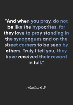 Paperback Matthew 6: 5 Notebook: "And when you pray, do not be like the hypocrites, for they love to pray standing in the synagogues and on Book