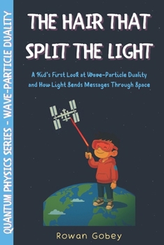 Paperback The Hair That Split the Light: A Kid's First Look at Wave-Particle Duality and How Light Sends Messages Through Space Book