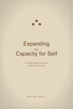 Paperback Expanding the Capacity for Self: A Somatic Integration Approach to Mind, Body, and Spirit Book