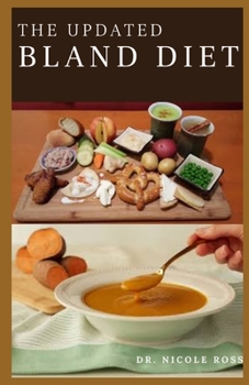 Paperback The Updated Bland Diet: Everything you need to know about a bland diet (Foods to eat and avoid, sample menu and nutritious recipes for the tre Book