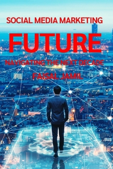 Social Media Marketing Future: Navigating the Next Decade