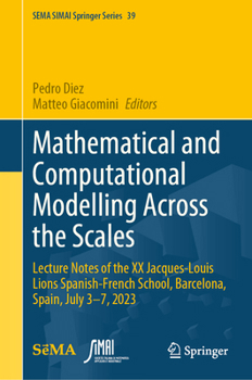 Mathematical and Computational Modelling Across the Scales: Lecture Notes of the XX Jacques-Louis Lions Spanish-French School, Barcelona, Spain, July 3-7, 2023 (SEMA SIMAI Springer Series, 39)