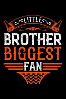 Little Brother Biggest Fan: Best basketball quote journal notebook for multiple purpose like writing notes, plans and ideas. Best basketball ... lover. (Basketball Journal Notebook)