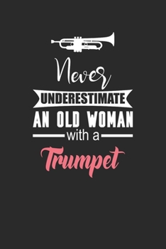 Never Underestimate An Old Woman With A Trumpet: Never Underestimate Notebook, Dotted Bullet (6" x 9" - 120 pages) ~ Musical Instruments Themed Notebook for Daily Journal, Diary, and Gift