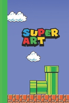 Super Art: Super Mario styled 6x9 120 page lined paperback notebook - perfect for school kids or teachers who love gaming or that nerd or geek in your life.