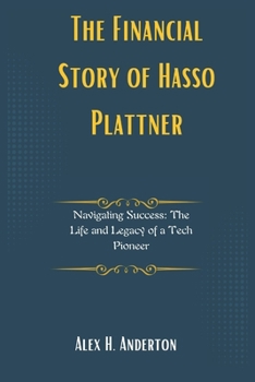 Paperback The Financial Story of Hasso Plattner: Navigating Success: The Life and Legacy of a Tech Pioneer Book