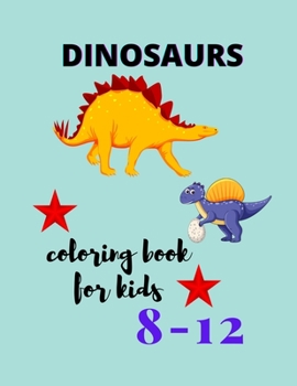 Dinosaurs coloring book for kids ages 8-12: Great Gift for Boys, Girls & teenagers coloring book 40 PAGES TO color