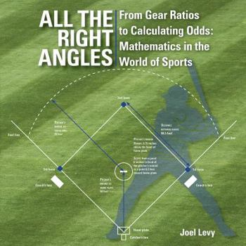 Hardcover All the Right Angles: From Gear Ratios to Calculating Odds: Mathematics in the World of Sports Book