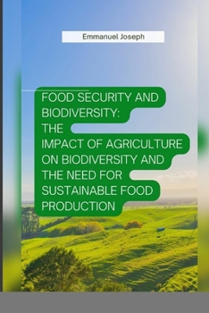 Paperback Food Security and Biodiversity: The impact of agriculture on biodiversity and the need for sustainable food production Book