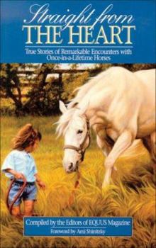 Paperback Straight from the Heart: True Stories of Remarkable Encounters With Once-In-A-Lifetime Horses Book