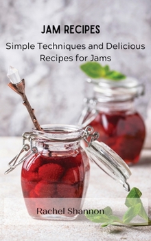 Jam Recipes: Simple Techniques and Delicious Recipes for Jams