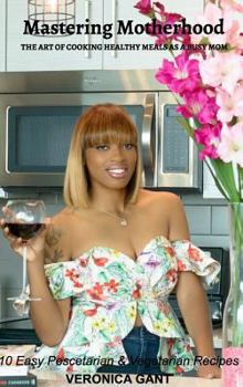 Hardcover Mastering Motherhood: The Art of Cooking Healthy Meals as a Busy Mom Book