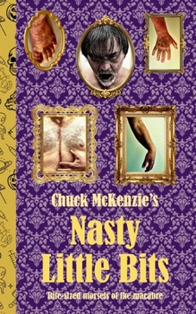 Chuck McKenzie's Nasty Little Bits: Bite-sized morsels of the macabre