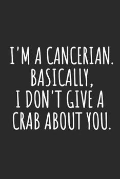 I'm A Cancerian. Basically, I Don't Give A Crab About You: Cancer Zodiac Sign Notebook