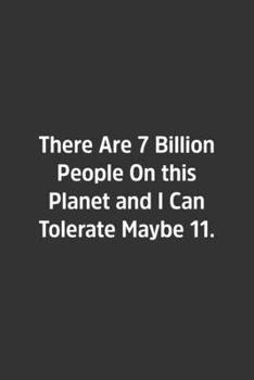 There Are 7 Billion People on This Planet and I Can Tolerate Maybe 11 : Lined Notbook / Journal / Diary / Calendar / Planner / Sketchbook / Gift, 108 Blank Pages, 6x9, Matte Finish