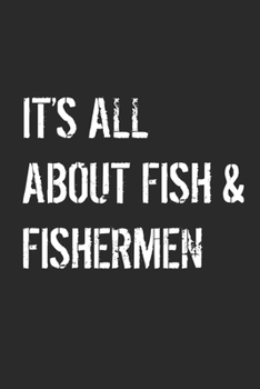 Paperback It's All About Fish & Fishermen: Fishing Logbook Journal For fisherman/sailor/angler to write anything about fishing experience and fishing schedule w Book