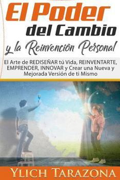 Paperback El Poder del Cambio y la Reinvención Personal: El Arte de REDISEÑAR tú Vida, REINVENTARTE, EMPRENDER, INNOVAR y Crear una Nueva y Mejorada Versión de [Spanish] Book