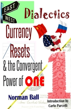 Paperback East-West Dialectics, Currency Resets & the Convergent Power of One: Roadmapping the Economic Abyss Book