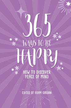 Paperback 365 Ways to Be Happy: How to Discover Peace of Mind Book