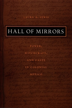 Hall of Mirrors: Power, Witchcraft, and Caste in Colonial Mexico (Latin America Otherwise)
